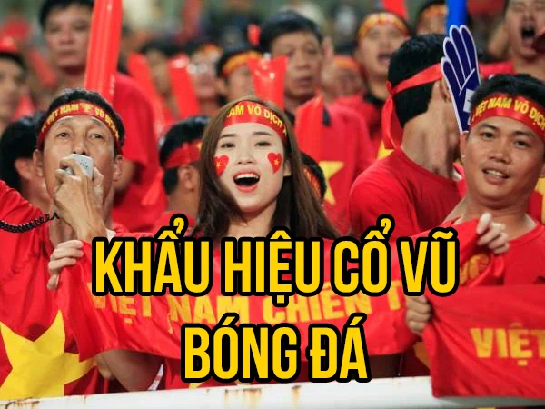Những khẩu hiệu cổ vũ bóng đá sáng tạo và độc đáo khẩu hiệu cổ vũ bóng đá