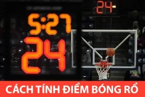 Tìm hiểu về cách tính điểm bóng rổ Luật tính điểm trong bóng rổ