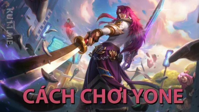 Cách chơi Yone – khi anh trai của Yasuo ra trận cách chơi Yone