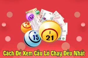 Hướng dẫn cách để xem cầu lô chạy đều nhất hiệu quả cách để xem cầu lô chạy đều nhất