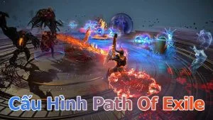 Cấu hình path of exile thích hợp nhất cho game thủ cấu hình path of exile