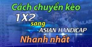 Cách chuyển từ kèo châu Âu sang kèo châu Á chi tiết nhất cách chuyển kèo châu Âu sang châu Á