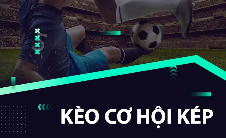 Kèo cơ hội kép (Double chance) là gì? Cách chơi kèo 1x2 hiệu quả 1 kèo cơ hội kép là gì