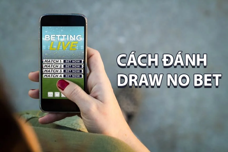 Đánh kèo draw no bet là gì? Cách chơi kèo draw no bet hiệu quả 2 cách đánh kèo draw no bet