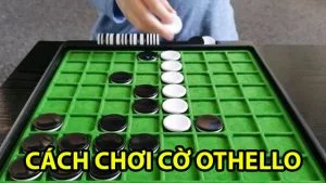 Cờ othello là gì? Cách chơi cơ bản cho người mới Cách chơi cờ othello