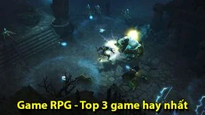 Top 3 game RPG đang được săn đón nhiều nhất hiện nay Game RPG là gì?