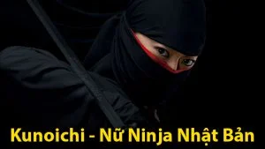 Kunoichi và những sự thật ít ai biết về nữ Ninja nước Nhật Kunoichi - Nữ Ninja Nhật Bản