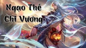 Ngạo Thế Chi Vương có thật sự hay đến nỗi phải đọc một lần? Ngạo thế chi vương