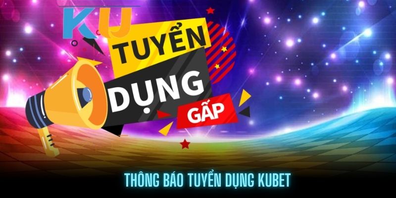 Tuyển dụng Kubet với các vị trí đang mở trong tháng 11/2025